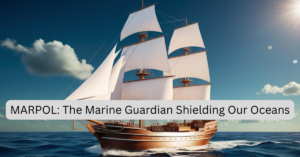 MARPOL: The Marine Guardian Shielding Our Oceans